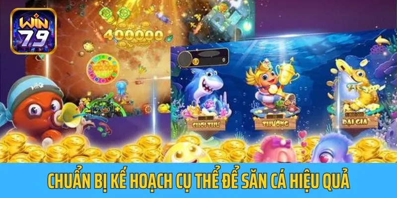 Chuẩn bị kế hoạch cụ thể để săn cá hiệu quả