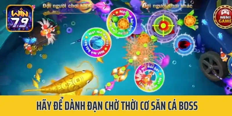 Hãy để dành đạn chờ thời cơ săn cá boss