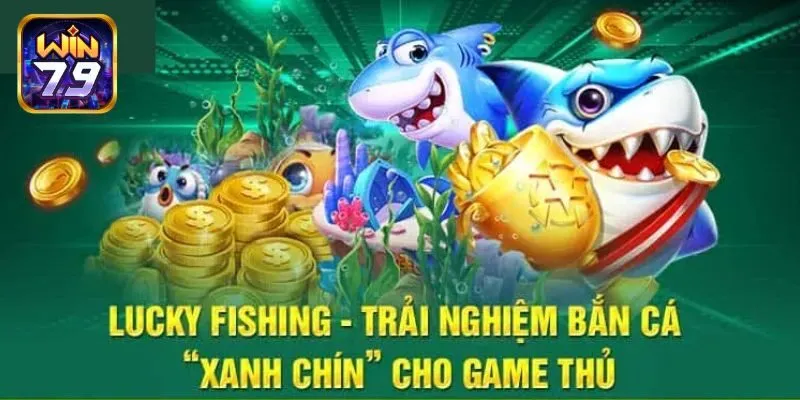 Bắn Cá Lucky Fishing - Hướng Dẫn Săn Thưởng Tại Win79