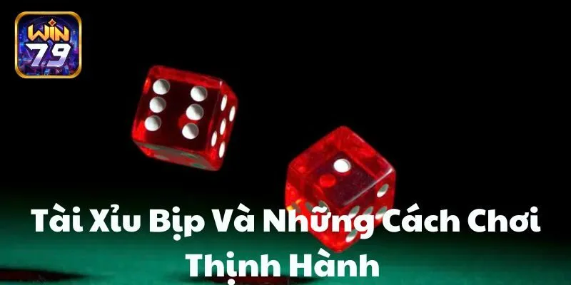 Một số loại hình về Tài xỉu bịp thịnh hành 