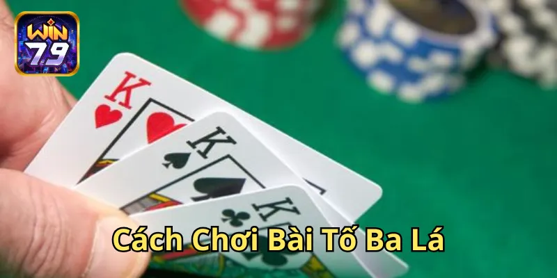 Cách Chơi Bài Tố Ba Lá – Luật Chơi & Chiến Thuật Đỉnh Cao