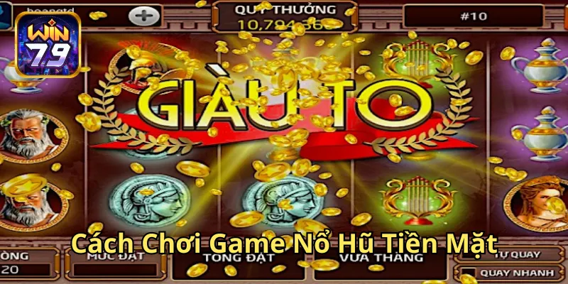 Bí Quyết Cách Chơi Game Nổ Hũ Tiền Mặt Thắng Lớn