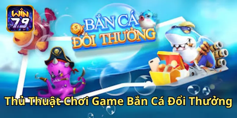 Lưu ý về Thủ Thuật Chơi Game Bắn Cá Đổi Thưởng