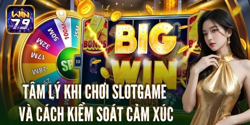 Tâm lý khi chơi slot game và cách kiểm soát cảm xúc