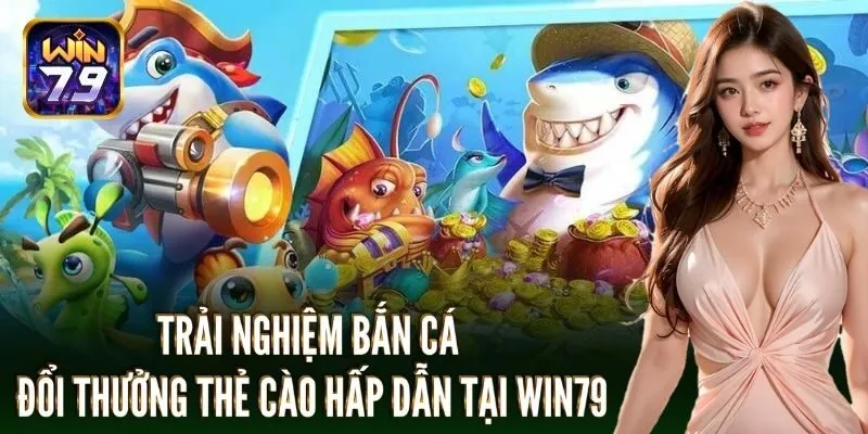 Trải nghiệm trò chơi bắn cá đổi thưởng thẻ cào hấp dẫn