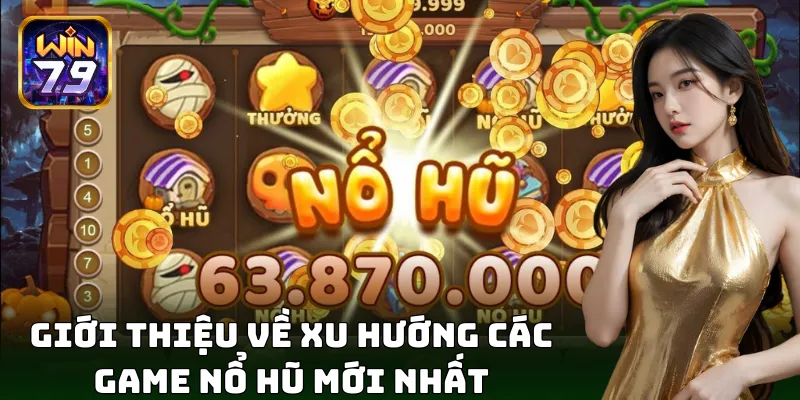 Các game nổ hũ mới nhất với phần thưởng hấp dẫn