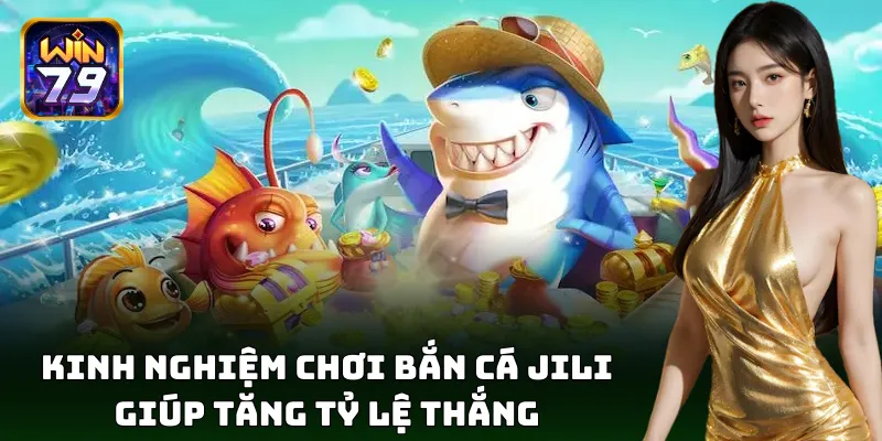 Bắn Cá Jili – Siêu Phẩm Đổi Thưởng Dẫn Đầu Tại Win79