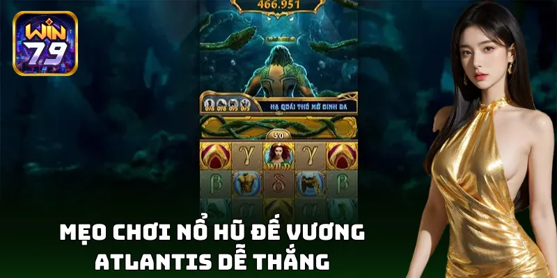 Đế Vương Atlantis Win79 – Game Slot Với Tỷ Lệ Nổ Hũ Cực Đỉnh