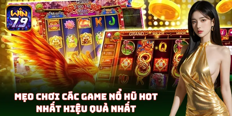 Các Game Nổ Hũ Hot Nhất Win79 – Mẹo Chơi Cực Dễ, Trúng Lớn