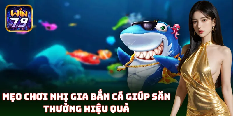 Nhị Gia Bắn Cá – Bí Kíp Giúp Bạn Bắn Đâu Trúng Đó Từ Win79