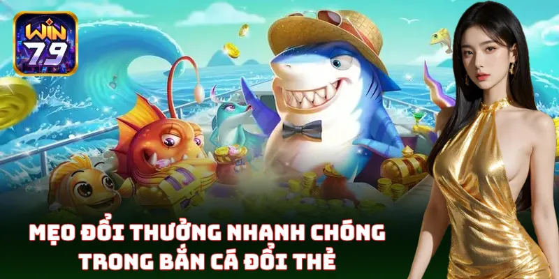 Top mẹo chơi Bắn Cá Đổi Thẻ luôn thắng từ cao thủ