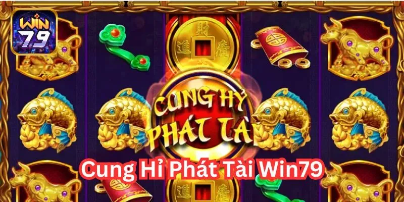 Cung Hỉ Phát Tài – Chinh Phục Game Nổ Hũ Siêu Hot Tại Win79!