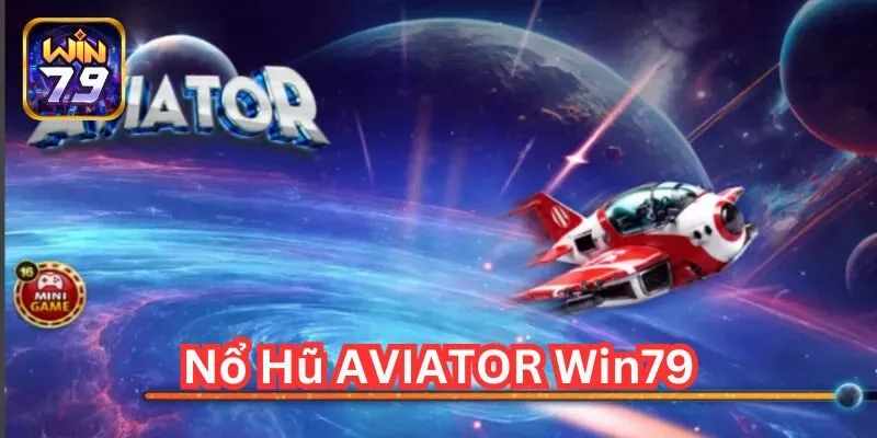 Nổ Hũ AVIATOR Tại Win79: Săn Thưởng Game Nổ Hũ Siêu Hấp Dẫn!