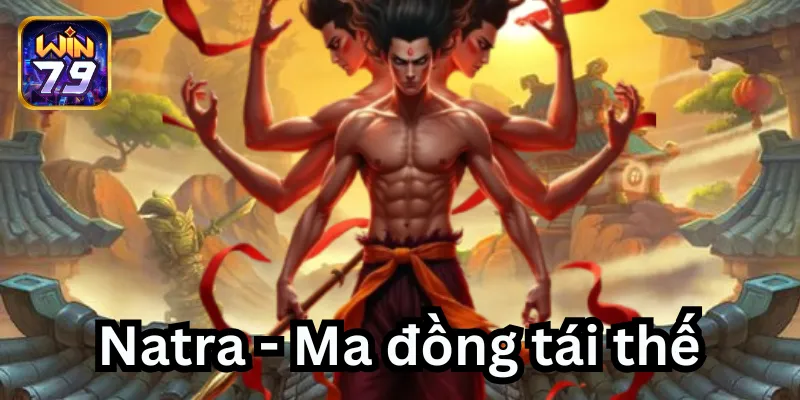 Tổng quan về Natra - Ma đồng tái thế